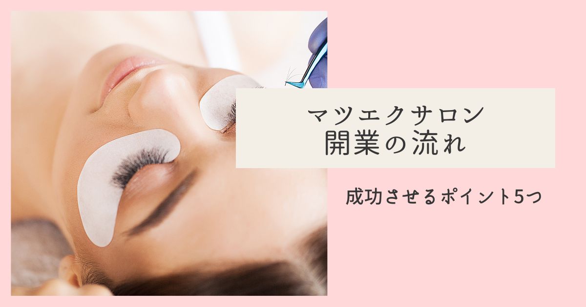 独立したいアイリスト必見！マツエクサロン開業の完全ガイド 